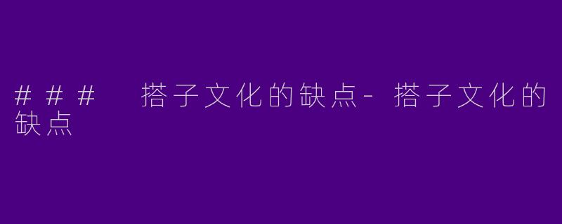 ### 搭子文化的缺点-搭子文化的缺点