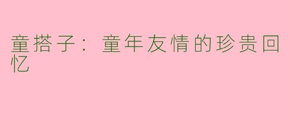 童搭子：童年友情的珍贵回忆