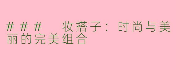 ### 妆搭子：时尚与美丽的完美组合