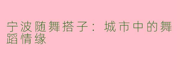宁波随舞搭子：城市中的舞蹈情缘