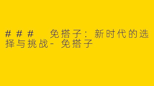 ### 免搭子：新时代的选择与挑战