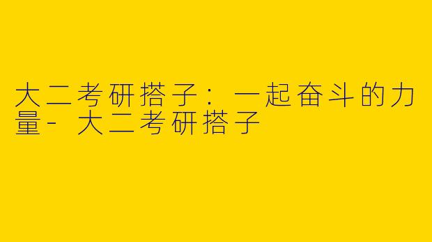 大二考研搭子：一起奋斗的力量-大二考研搭子
