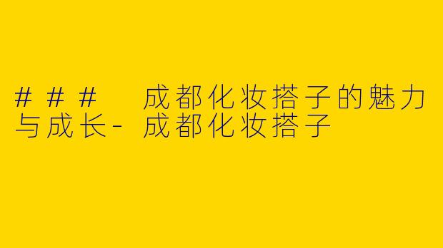 ### 成都化妆搭子的魅力与成长