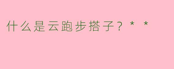什么是云跑步搭子？**
