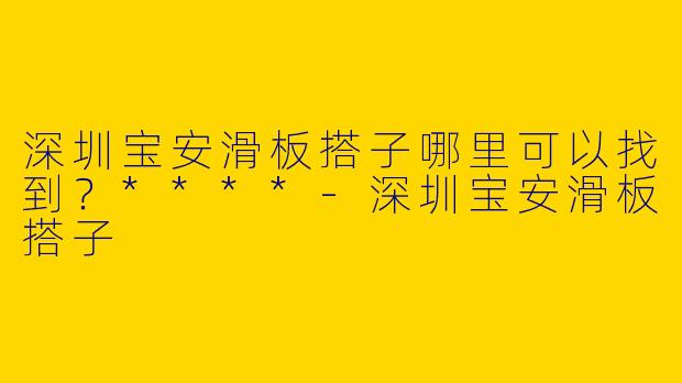 深圳宝安滑板搭子哪里可以找到？****