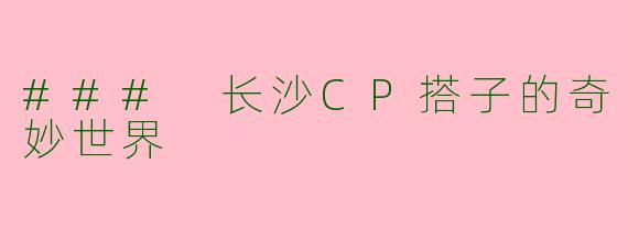 ### 长沙CP搭子的奇妙世界