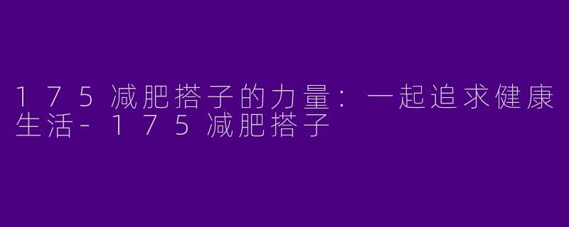 175减肥搭子的力量：一起追求健康生活-175减肥搭子