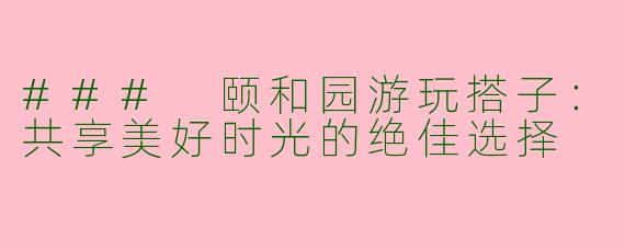 ### 颐和园游玩搭子：共享美好时光的绝佳选择