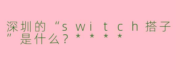 深圳的“switch搭子”是什么？****