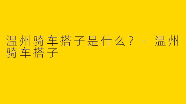 温州骑车搭子是什么？