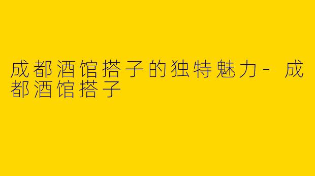 成都酒馆搭子的独特魅力-成都酒馆搭子