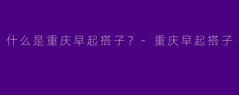 什么是重庆早起搭子？