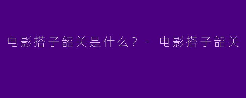 电影搭子韶关是什么?