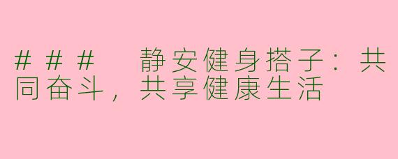 ### 静安健身搭子：共同奋斗，共享健康生活