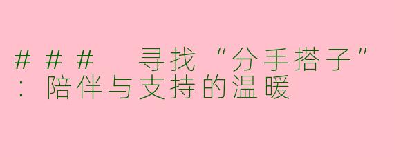 ### 寻找“分手搭子”:陪伴与支持的温暖