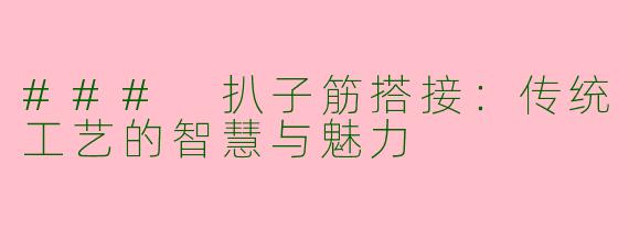 ### 扒子筋搭接：传统工艺的智慧与魅力