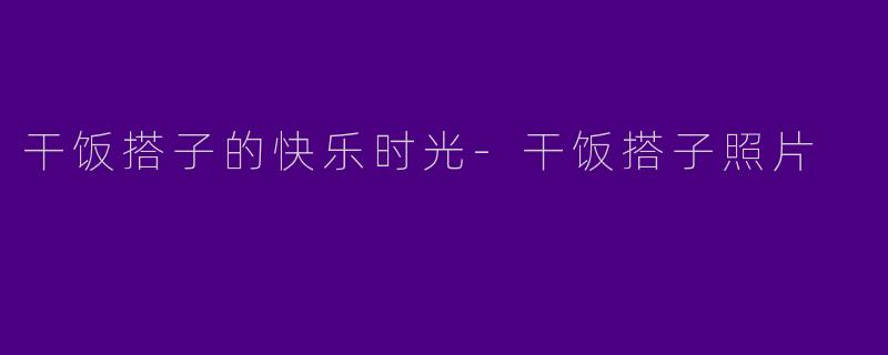 干饭搭子的快乐时光