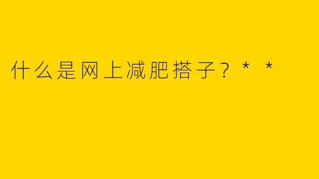 什么是网上减肥搭子?**
