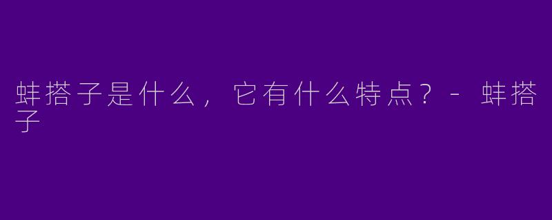 蚌搭子是什么,它有什么特点?
