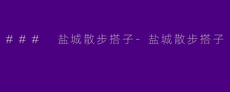 ### 盐城散步搭子-盐城散步搭子