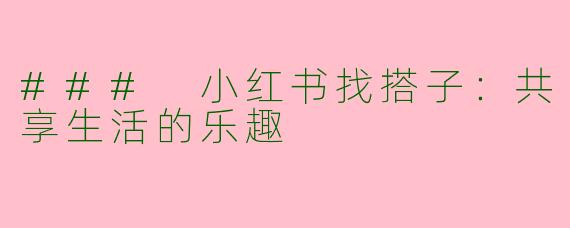 ### 小红书找搭子：共享生活的乐趣