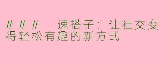 ### 速搭子：让社交变得轻松有趣的新方式
