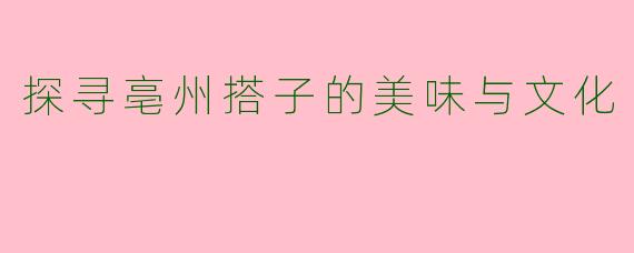 探寻亳州搭子的美味与文化