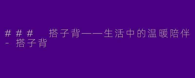 ### 搭子背——生活中的温暖陪伴-搭子背