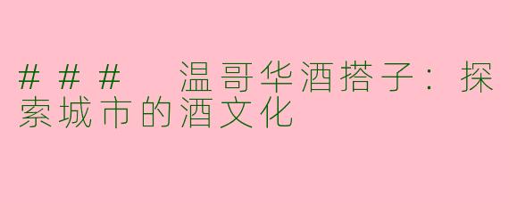 ### 温哥华酒搭子：探索城市的酒文化