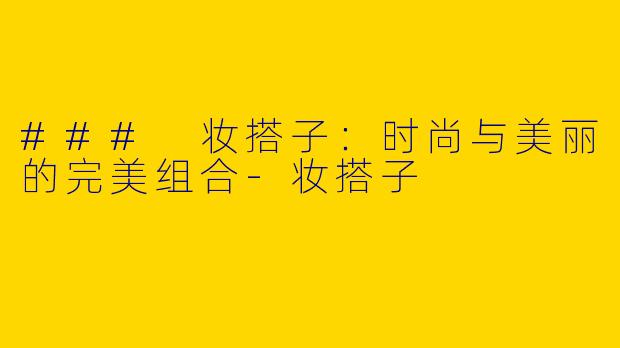### 妆搭子：时尚与美丽的完美组合-妆搭子