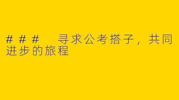 ### 寻求公考搭子，共同进步的旅程