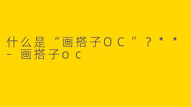 什么是“画搭子OC”?**