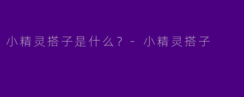 小精灵搭子是什么？