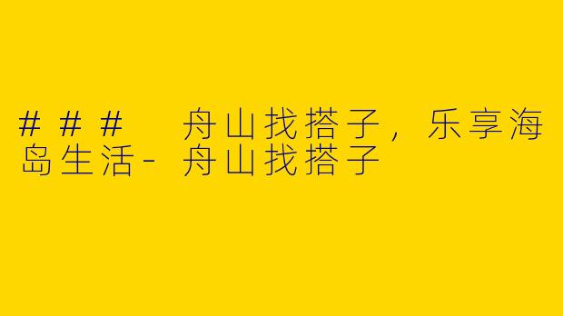 ### 舟山找搭子，乐享海岛生活-舟山找搭子