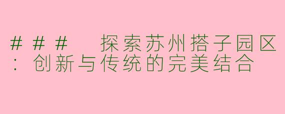 ### 探索苏州搭子园区：创新与传统的完美结合