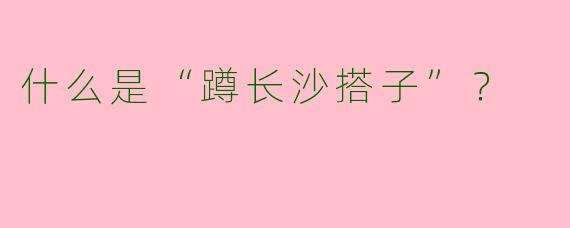 什么是“蹲长沙搭子”?