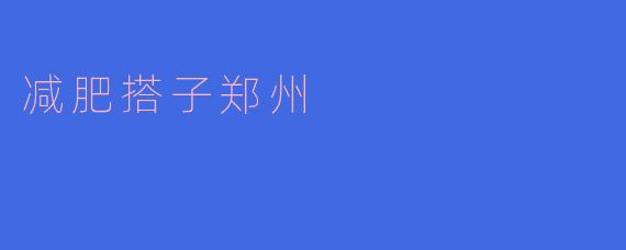 郑州有没有适合减肥搭子的活动或群体推荐?****