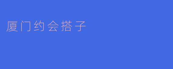 厦门约会搭子