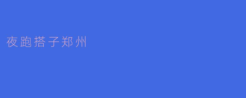 ### 与“夜跑搭子”一起探索郑州的夜色魅力
