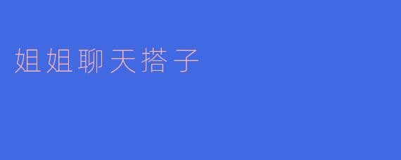 姐姐聊天搭子——心灵的温暖港湾