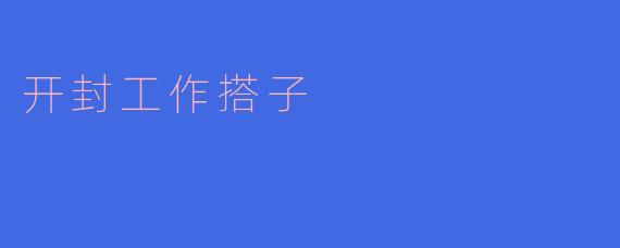 开封工作搭子:共筑职场梦想的新力量