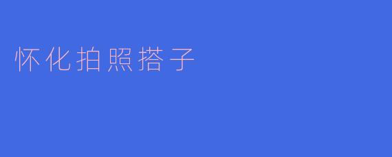 ### 怀化拍照搭子:分享美好瞬间的旅伴