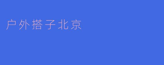 ** 在北京，如何找到适合的户外搭子一起活动？**