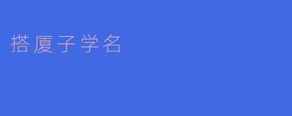 搭厦子学名:传承与创新的艺术