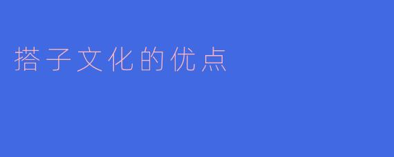 ### 搭子文化的优点