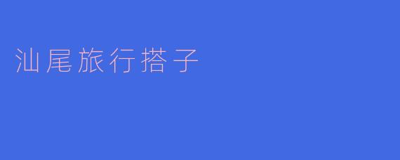 汕尾旅行搭子