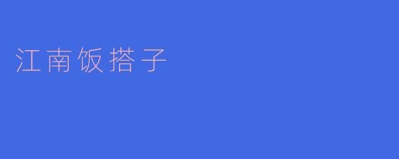 ### 探寻江南饭搭子文化:舌尖上的温情与分享