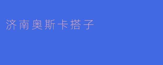 济南奥斯卡搭子是什么？**