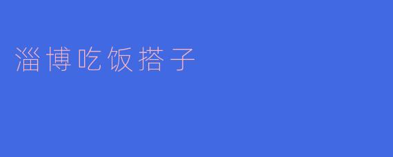 淄博的吃饭搭子有什么推荐的地方吗？