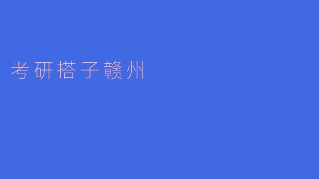 考研搭子赣州：共同奋斗，共创未来